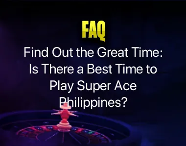 Is there a best time to play Super ace Philippines