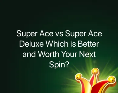 Super Ace vs Super Ace Deluxe Which is Better Super Ace vs Super Ace Deluxe Which is Better